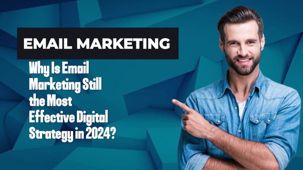 Why Is Email Marketing Still the Most Effective Digital Strategy in 2024?