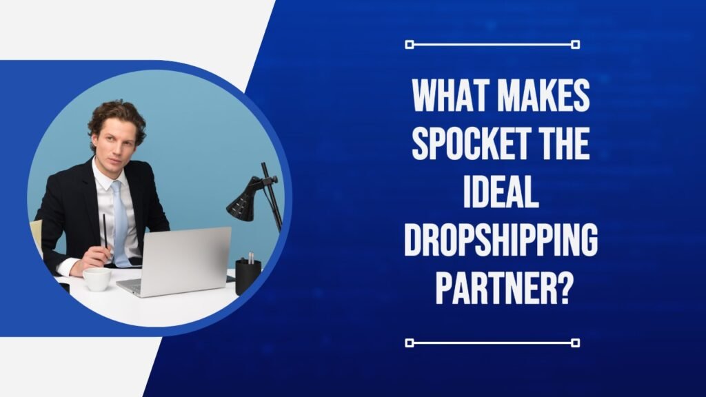 What Makes Spocket the Ideal Dropshipping Partner?